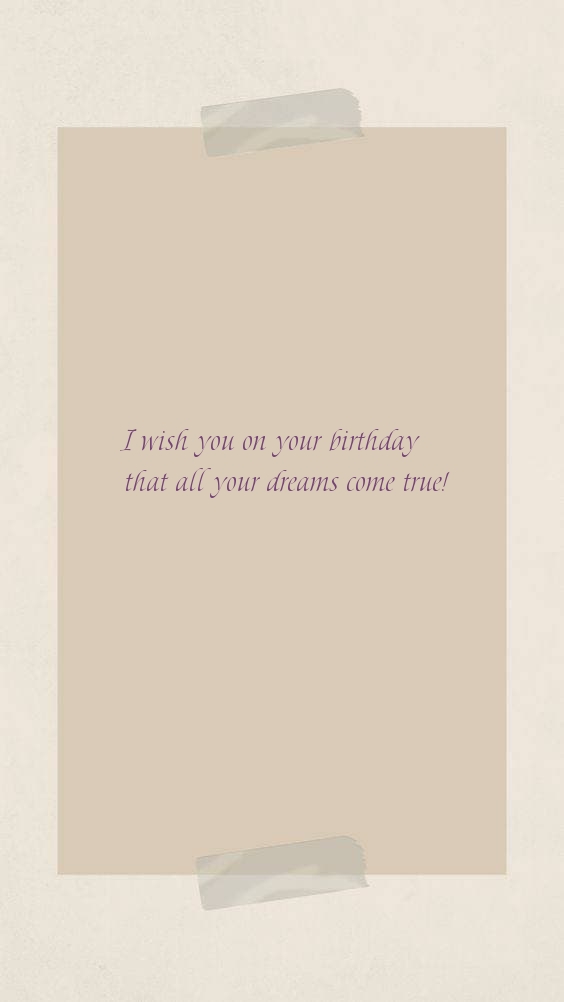 I wish you on your birthday that all your dreams come true!