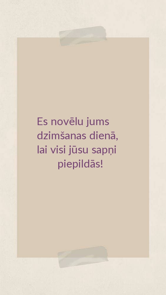 Es novēlu jums dzimšanas dienā, lai visi jūsu sapņi piepildās!