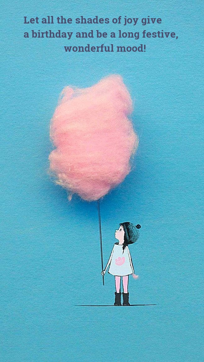 Let all the shades of joy give a birthday and be a long festive