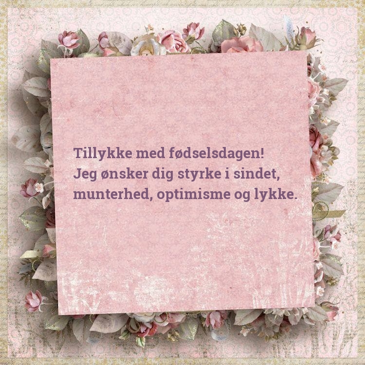 Tillykke med fødselsdagen! Jeg ønsker dig styrke i sindet