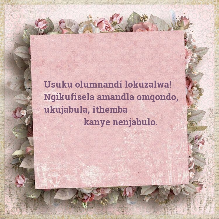 Usuku olumnandi lokuzalwa! Ngikufisela amandla omqondo