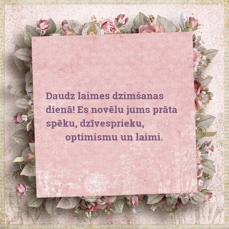 Daudz laimes dzimšanas dienā! Es novēlu jums prāta spēku