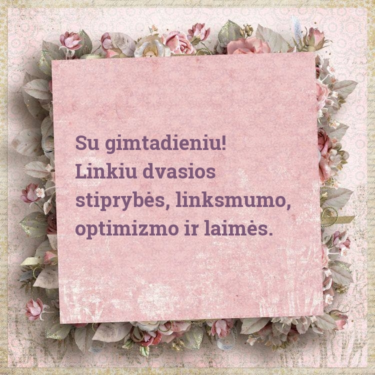Su gimtadieniu! Linkiu dvasios stiprybės
