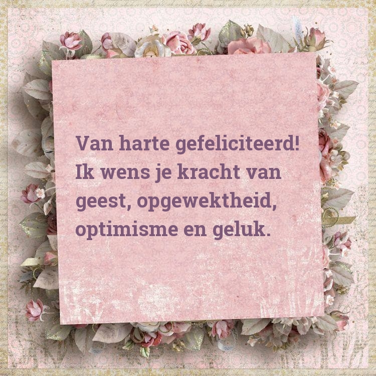 Van harte gefeliciteerd! Ik wens je kracht van geest