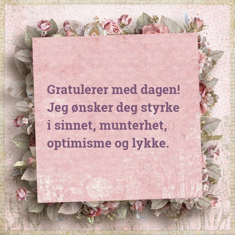 Gratulerer med dagen! Jeg ønsker deg styrke i sinnet