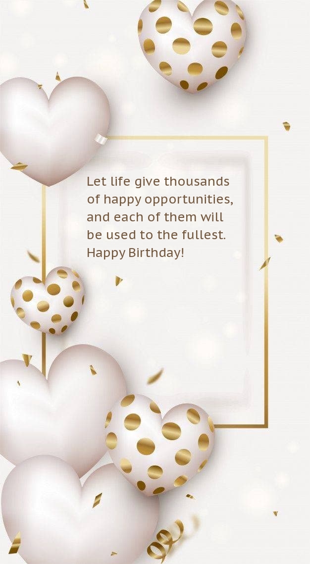 Happy Birthday! Let life give thousands of happy opportunities