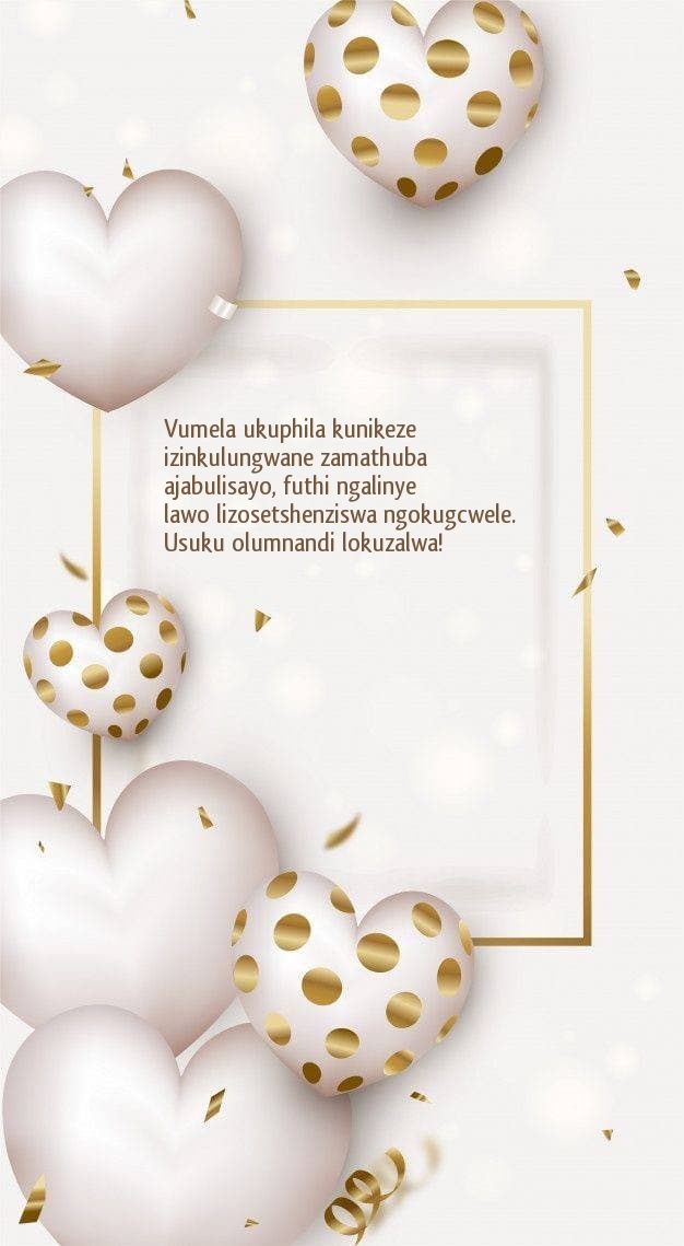 Usuku olumnandi lokuzalwa! Vumela ukuphila kunikeze 