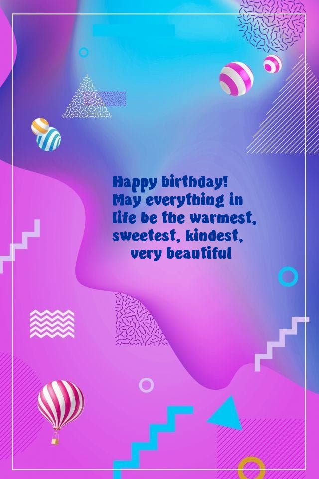 Happy birthday! May everything in life be the warmest