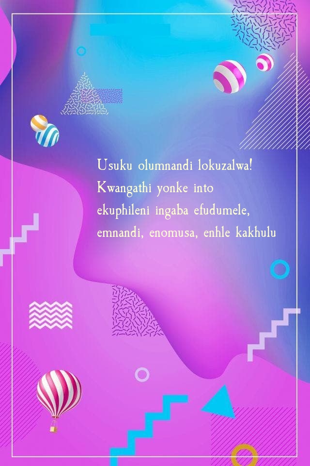 Usuku olumnandi lokuzalwa! Kwangathi yonke into 