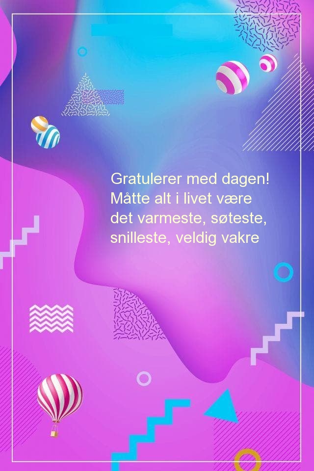 Gratulerer med dagen! Måtte alt i livet være det varmeste