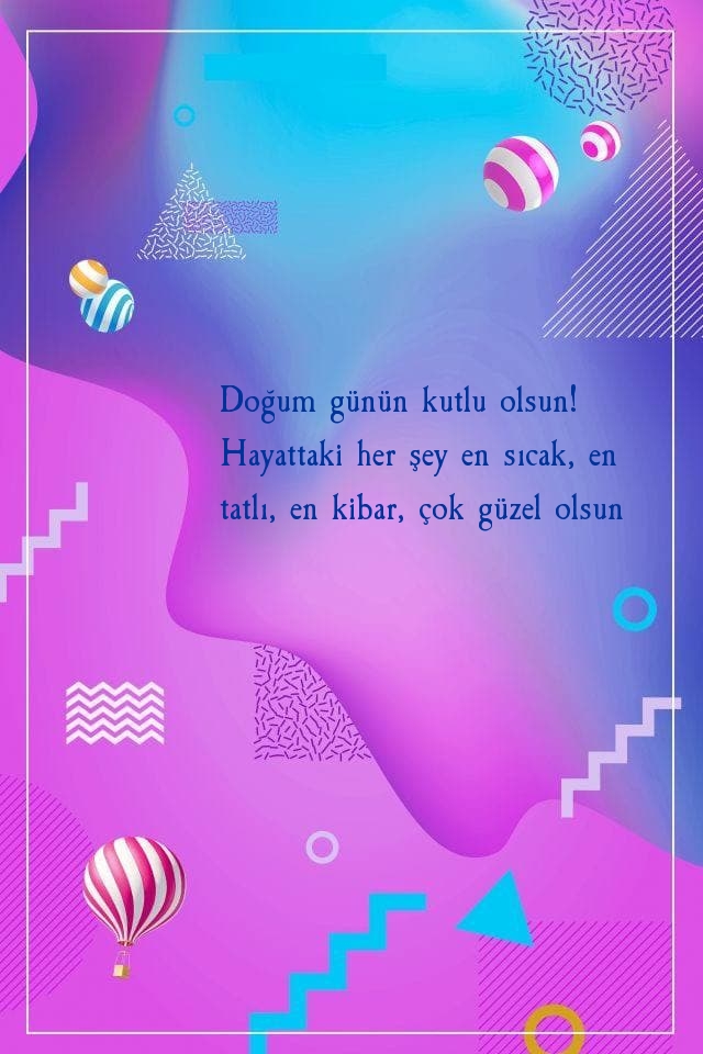 Doğum günün kutlu olsun! Hayattaki her şey en sıcak
