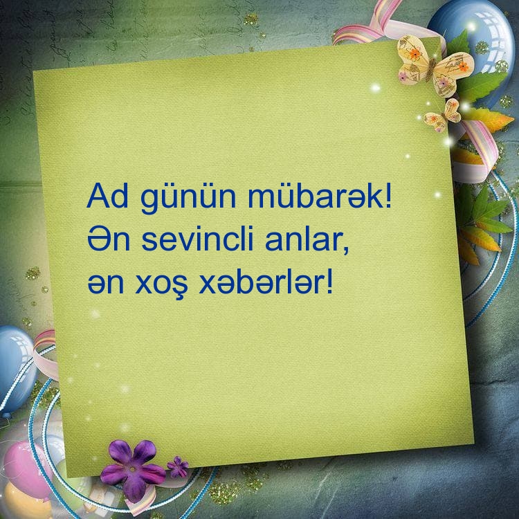 Ad günün mübarək! Ən sevincli anlar, ən xoş xəbərlər!