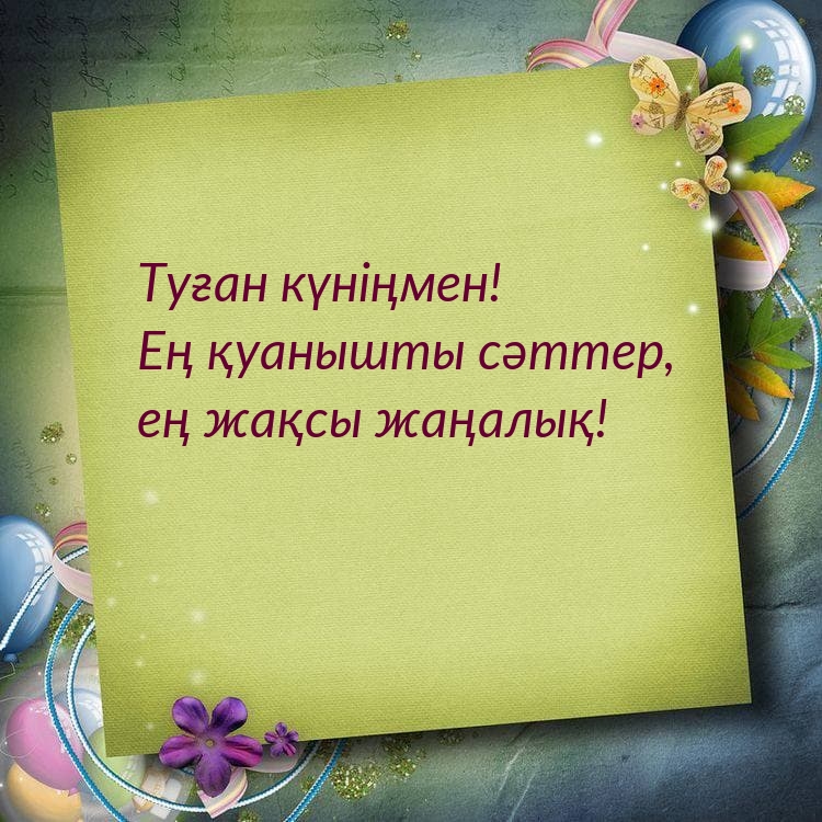 Туған күніңмен! Ең қуанышты сәттер, ең жақсы жаңалық!