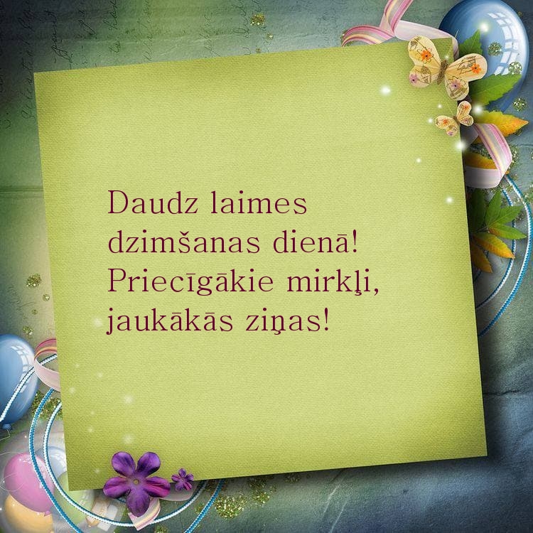 Daudz laimes dzimšanas dienā! Priecīgākie mirkļi, jaukākās ziņas!