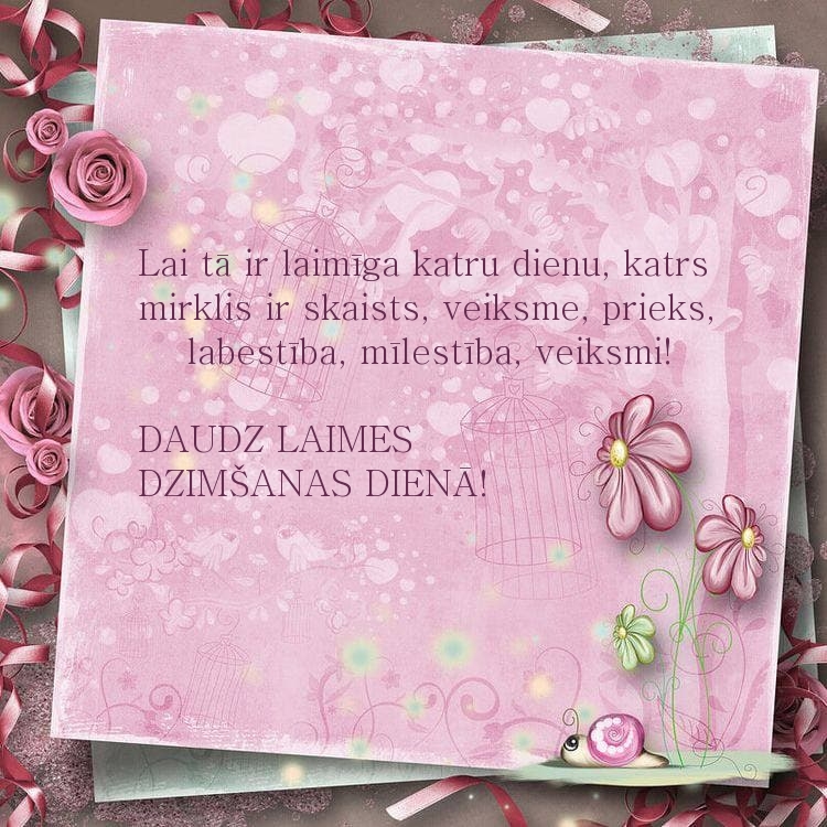 Daudz laimes dzimšanas dienā! Lai tā ir laimīga katru dienu, katrs 