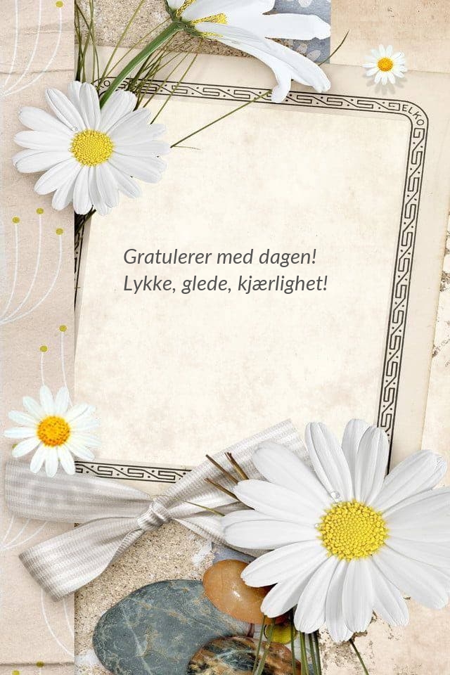 Gratulerer med dagen! Lykke, glede, kjærlighet!