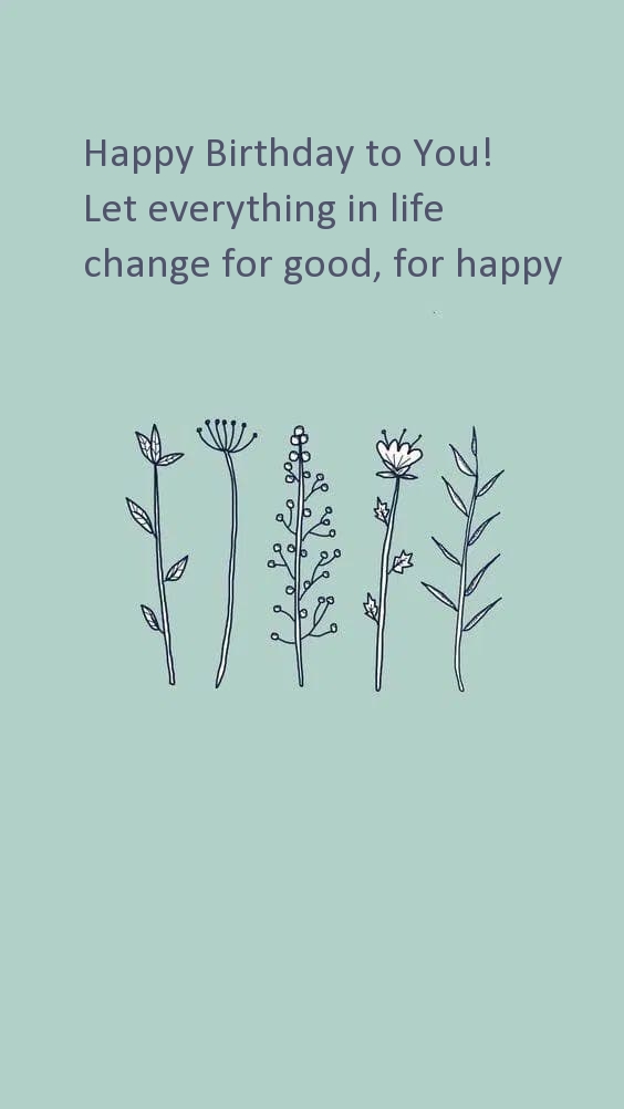Happy Birthday to You! Let everything in life change for good