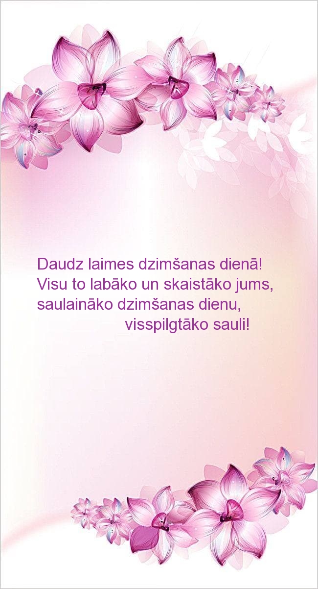 Daudz laimes dzimšanas dienā! Visu to labāko un skaistāko jums