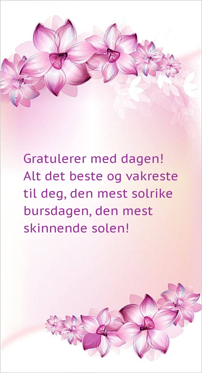 Gratulerer med dagen! Alt det beste og vakreste til deg