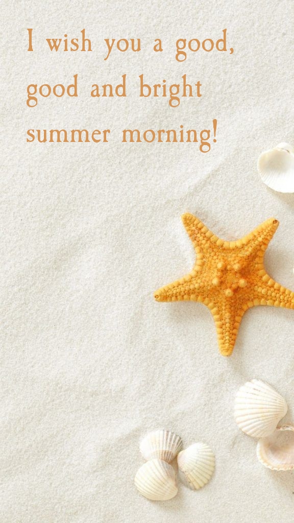 I wish you a good, good and bright summer morning!
