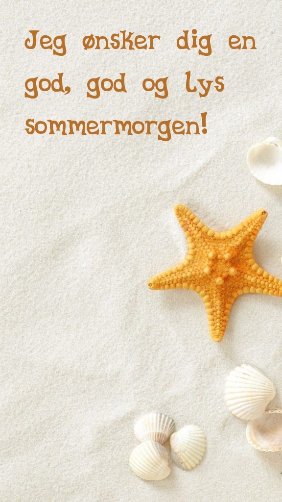 Jeg ønsker dig en god, god og lys sommermorgen!