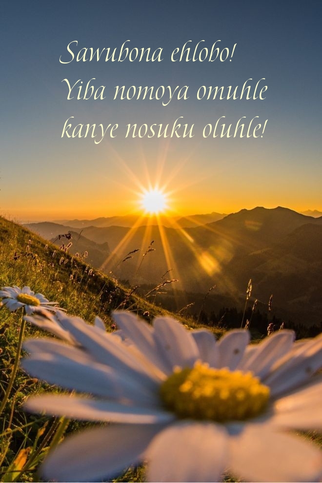 Sawubona ehlobo! Yiba nomoya omuhle kanye nosuku oluhle!