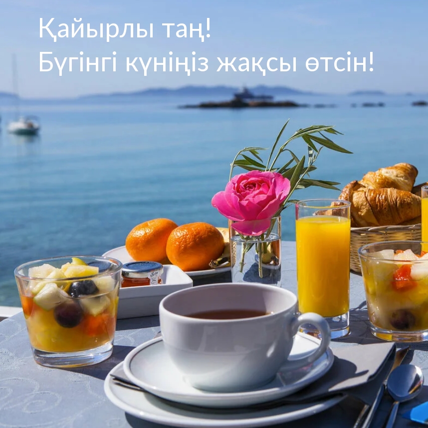 Қайырлы таң! Бүгінгі күніңіз жақсы өтсін!