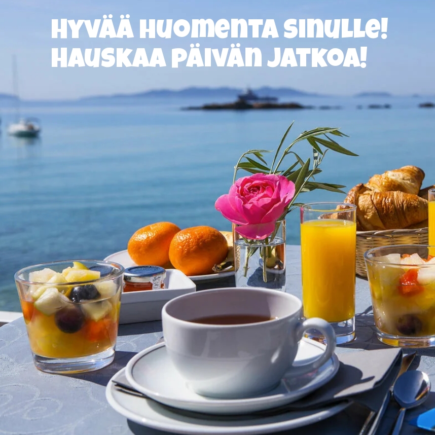 Hyvää huomenta sinulle! Hauskaa päivän jatkoa!