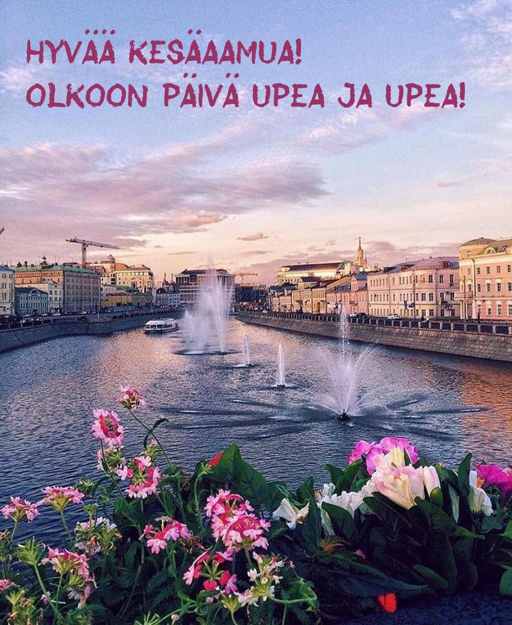 Hyvää kesäaamua! Olkoon päivä upea ja upea!