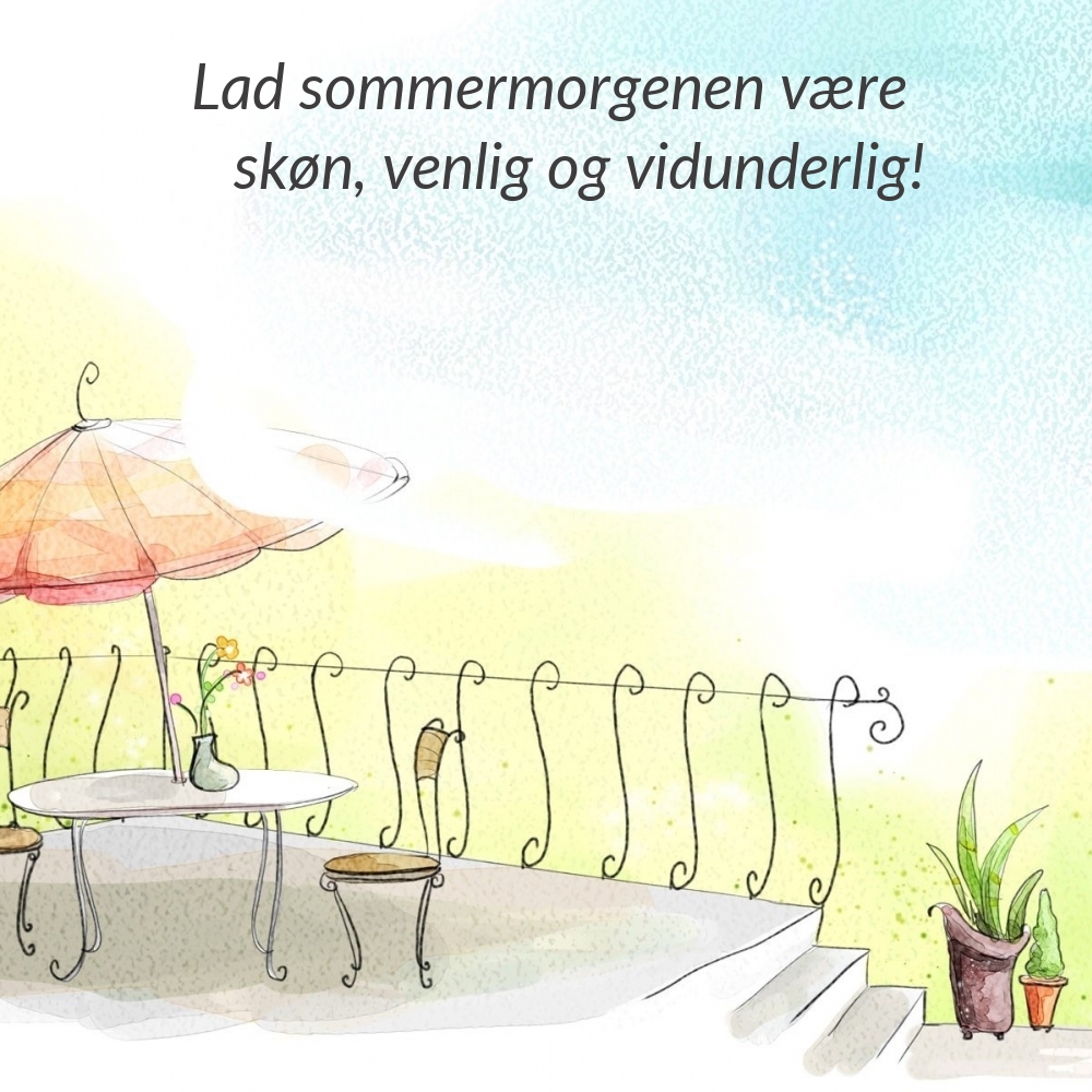 Lad sommermorgenen være skøn, venlig og vidunderlig!