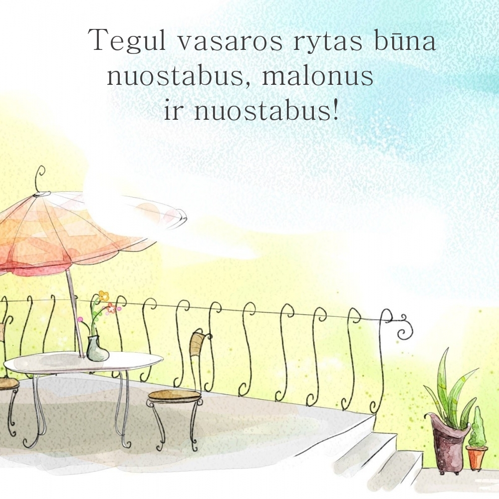 Tegul vasaros rytas būna nuostabus, malonus ir nuostabus!