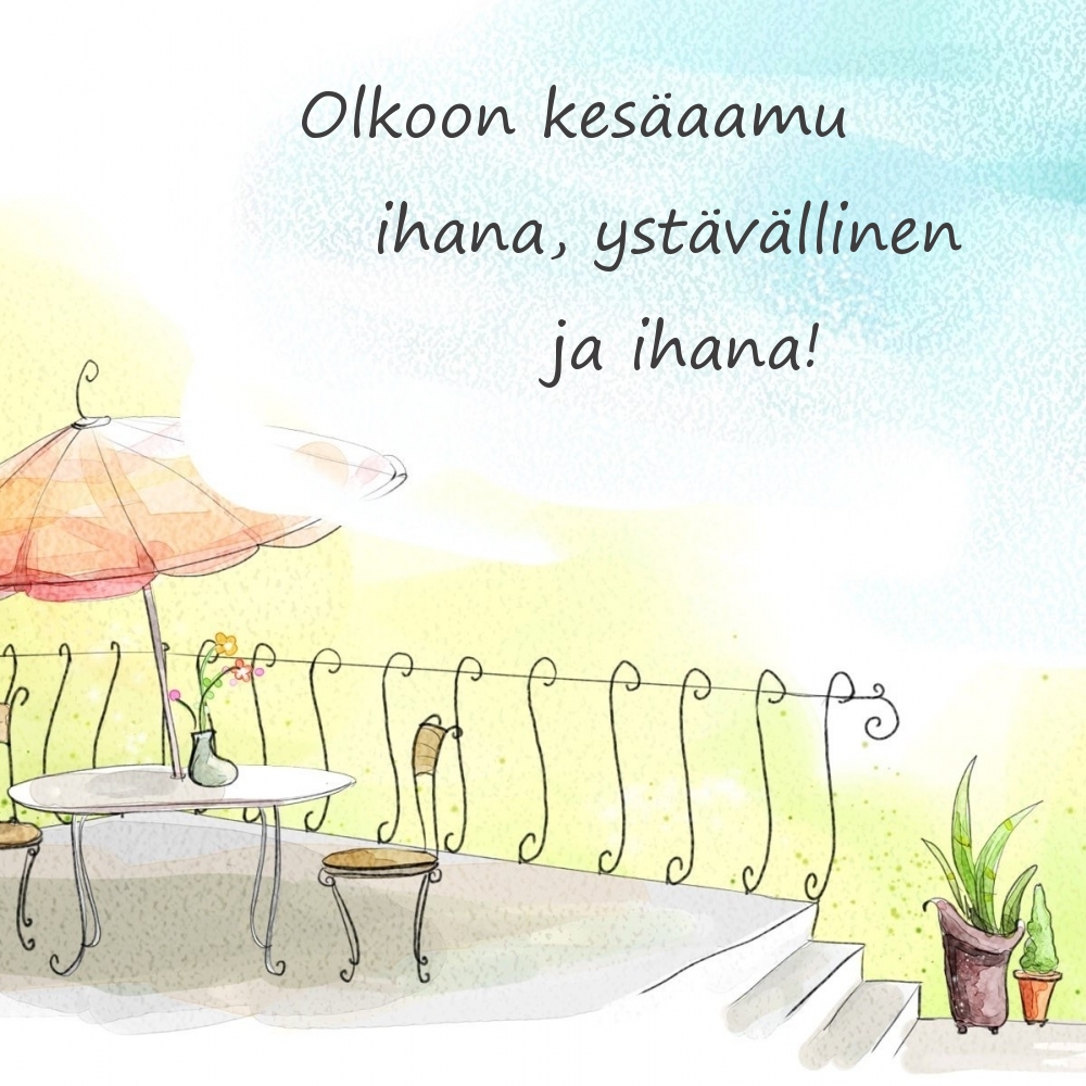 Olkoon kesäaamu ihana, ystävällinen ja ihana!