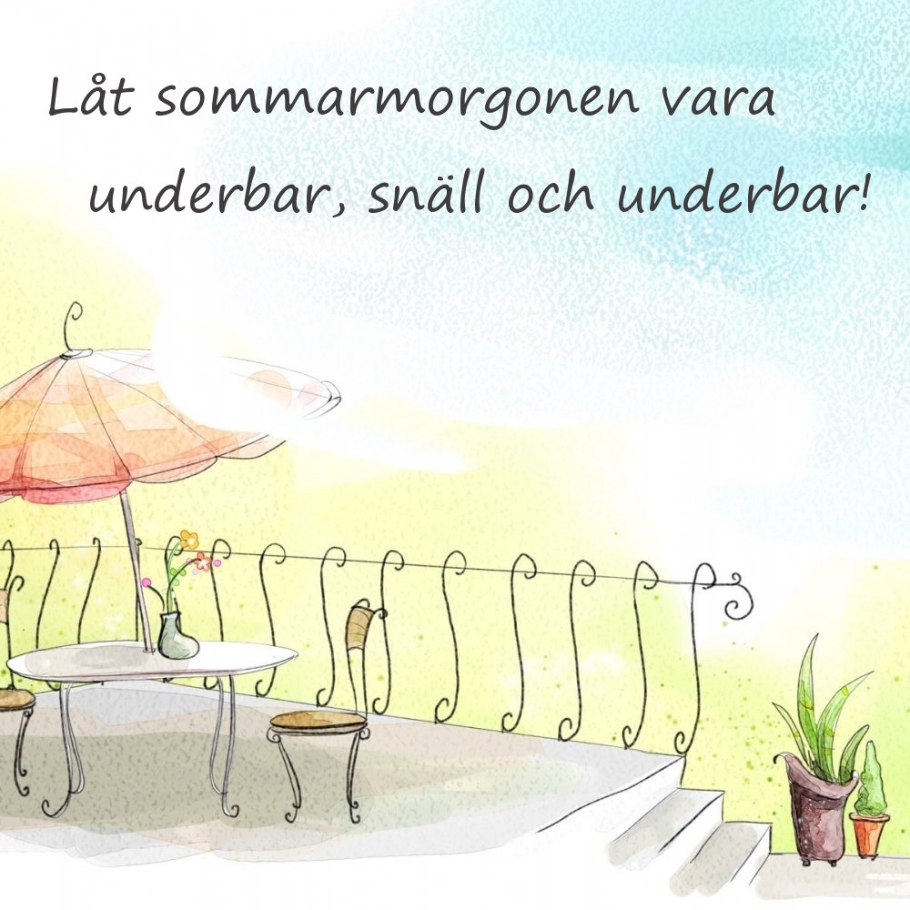 Låt sommarmorgonen vara underbar, snäll och underbar!