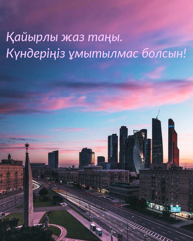 Қайырлы жаз таңы. Күндеріңіз ұмытылмас болсын!