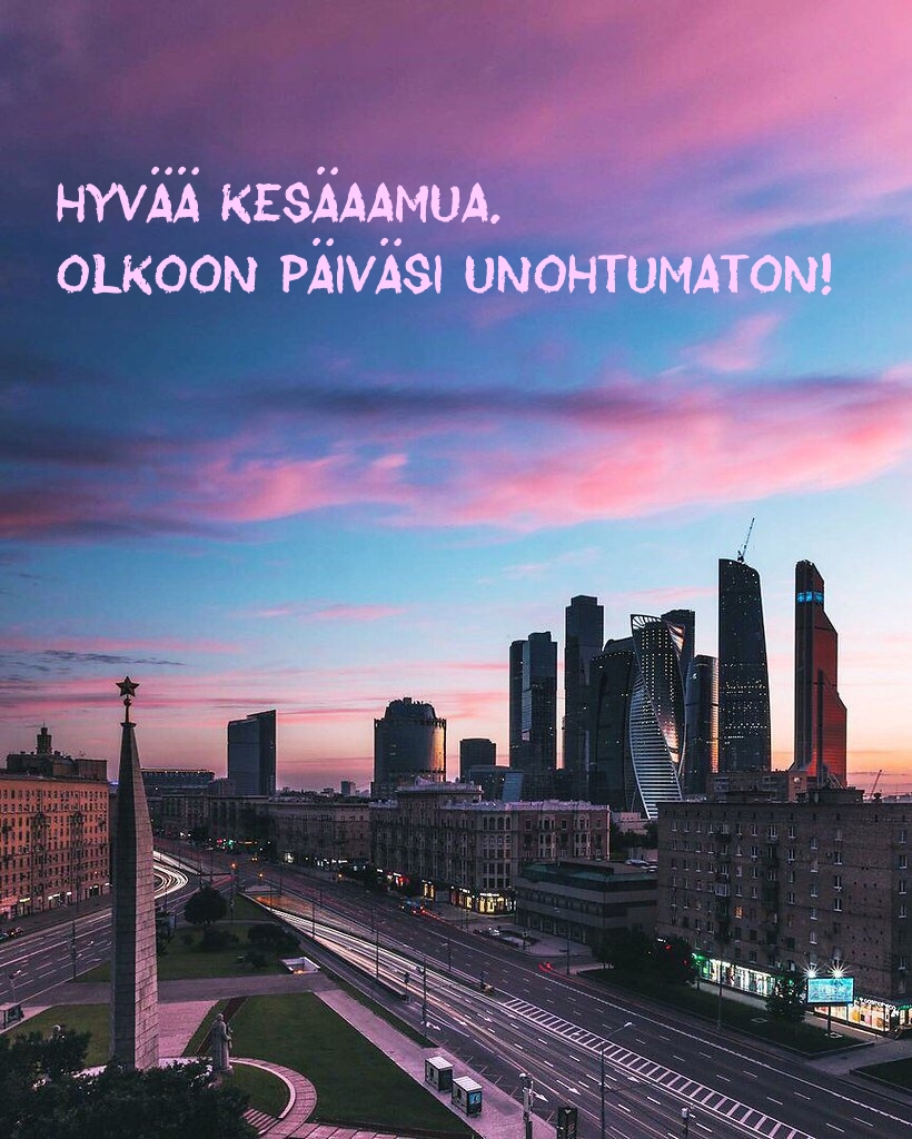 Hyvää kesäaamua. Olkoon päiväsi unohtumaton!