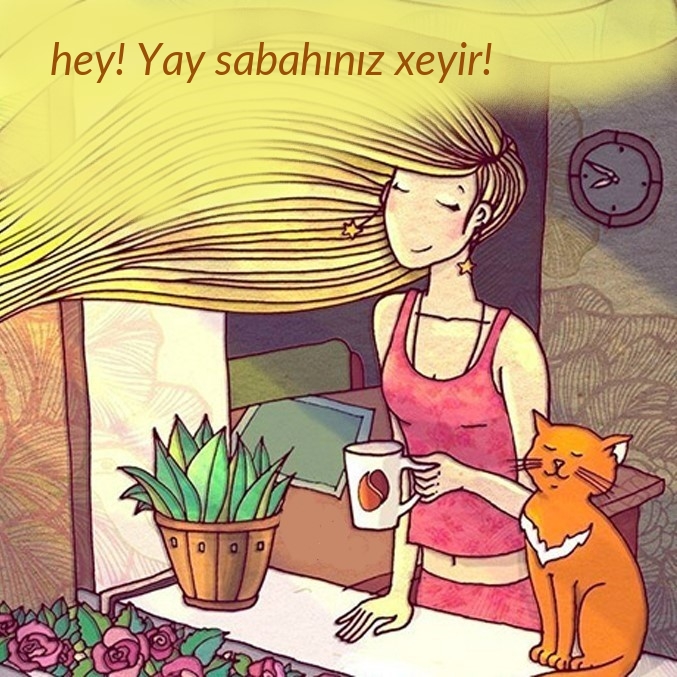 hey! Yay sabahınız xeyir!